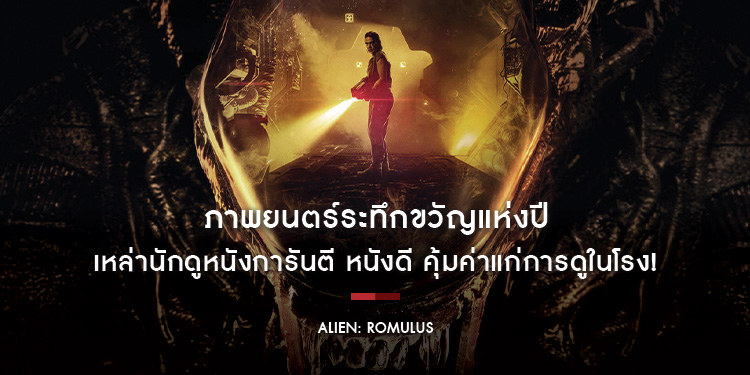 ภาพยนตร์ระทึกขวัญแห่งปี เหล่านักดูหนังการันตี หนังดี คุ้มค่าแก่การดูในโรง! “20th Century Studios’ Alien: Romulus เอเลี่ยน: โรมูลัส”